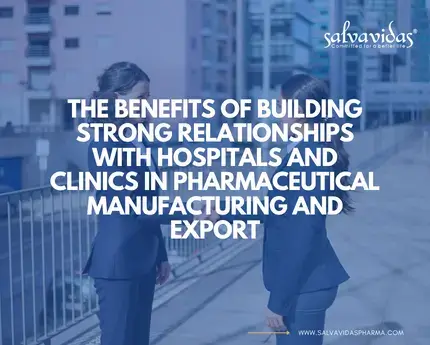 The Benefits of Building Strong Relationships with Hospitals and Clinics in Pharmaceutical Manufacturing and Export