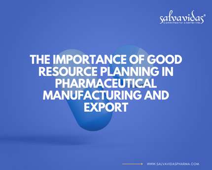 The Importance of Good Resource Planning in Pharmaceutical Manufacturing and Export