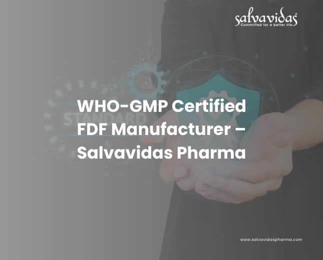 WHO-GMP certified FDF manufacturers – Salvavidas Pharma
